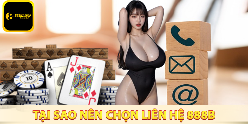 Tại sao nên lựa chọn liên hệ 888B?