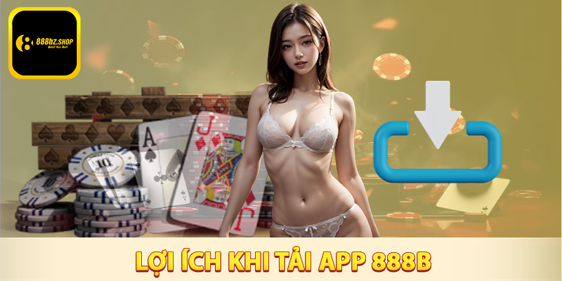 Ưu điểm khi tải app 888B